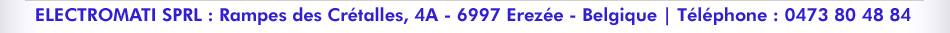 ELECTROMATI SPRL : Rampes des Crétalles, 4 - 6997 Erezée - Belgique - Téléphone : 0473 80 48 84